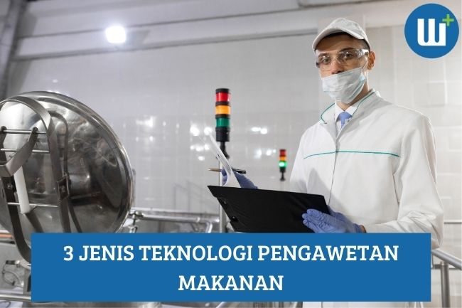 Mengenal 3 Jenis Teknologi Pengawetan Makanan